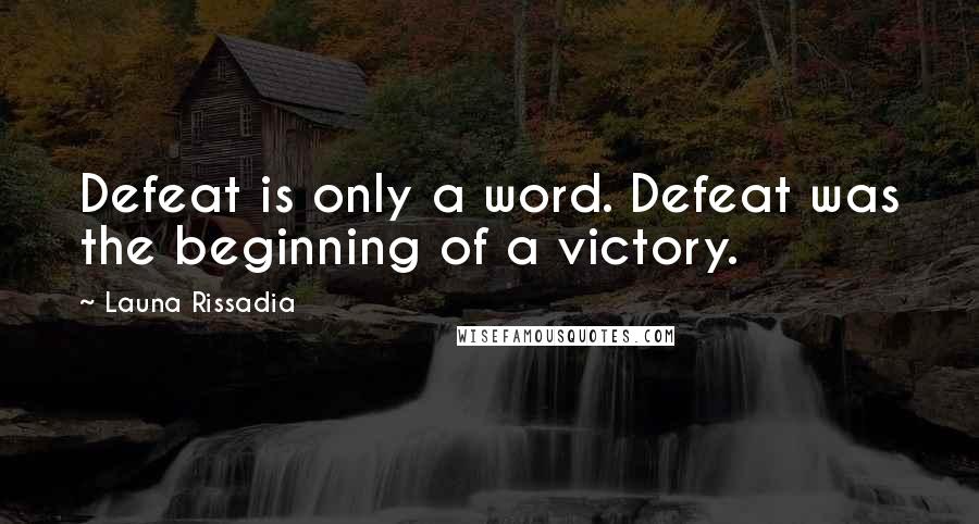 Launa Rissadia Quotes: Defeat is only a word. Defeat was the beginning of a victory.