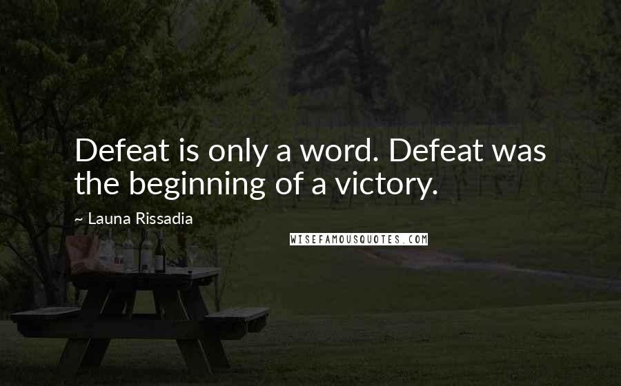 Launa Rissadia Quotes: Defeat is only a word. Defeat was the beginning of a victory.