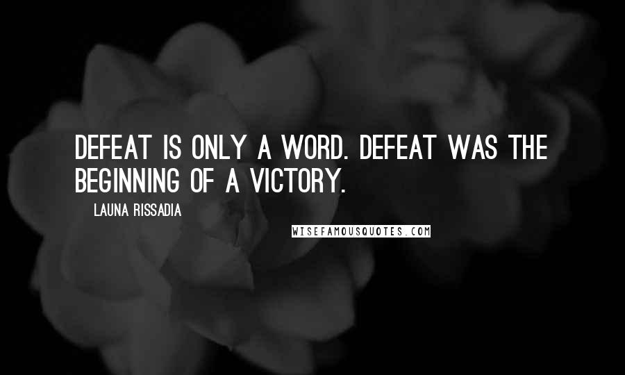 Launa Rissadia Quotes: Defeat is only a word. Defeat was the beginning of a victory.