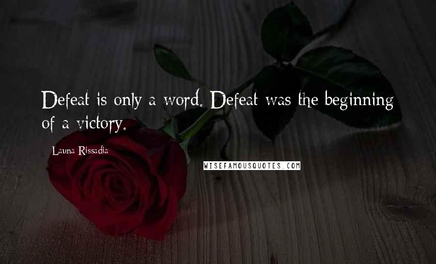 Launa Rissadia Quotes: Defeat is only a word. Defeat was the beginning of a victory.