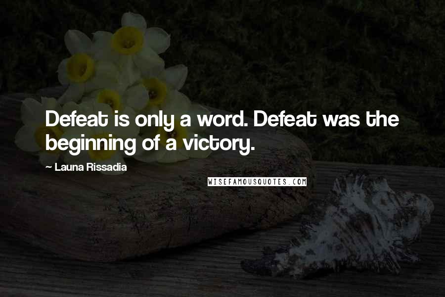 Launa Rissadia Quotes: Defeat is only a word. Defeat was the beginning of a victory.