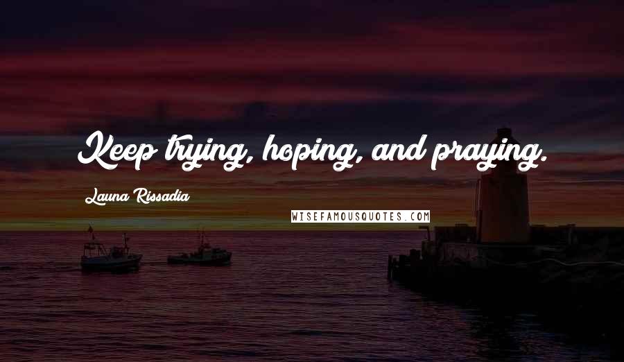 Launa Rissadia Quotes: Keep trying, hoping, and praying.