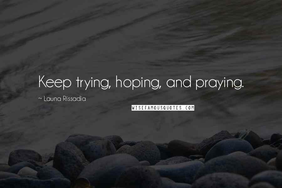 Launa Rissadia Quotes: Keep trying, hoping, and praying.