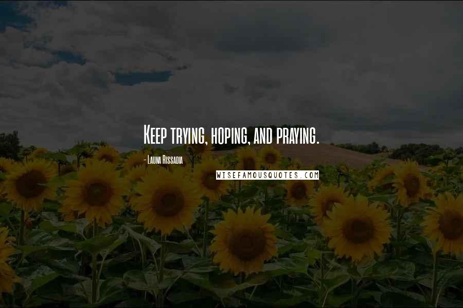 Launa Rissadia Quotes: Keep trying, hoping, and praying.