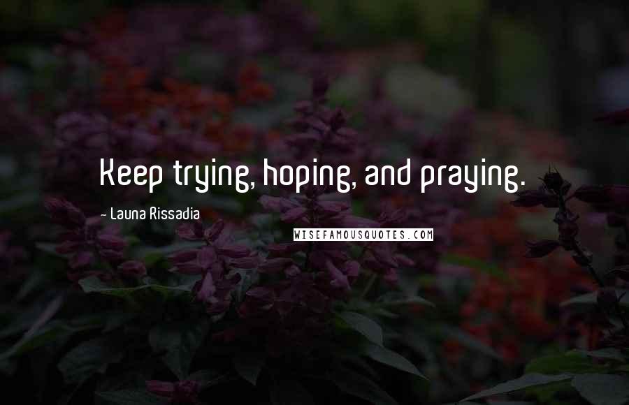 Launa Rissadia Quotes: Keep trying, hoping, and praying.