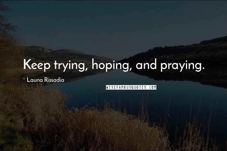 Launa Rissadia Quotes: Keep trying, hoping, and praying.