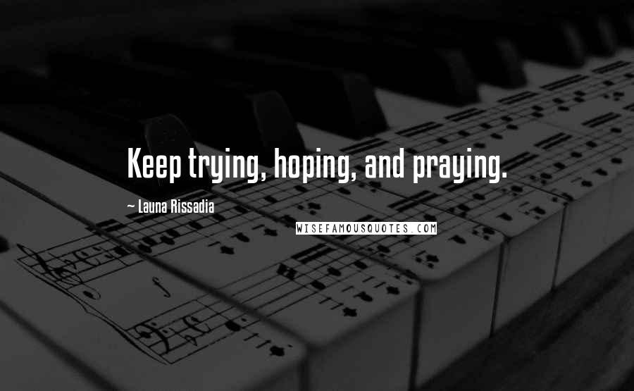 Launa Rissadia Quotes: Keep trying, hoping, and praying.