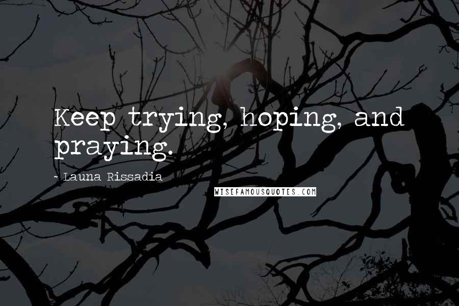 Launa Rissadia Quotes: Keep trying, hoping, and praying.