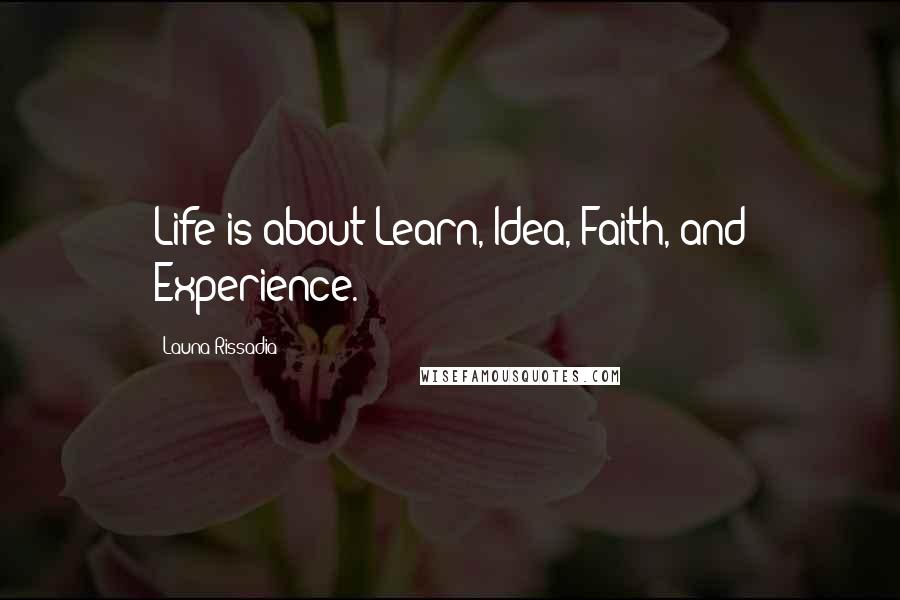 Launa Rissadia Quotes: Life is about Learn, Idea, Faith, and Experience.