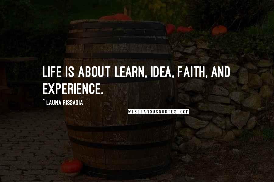 Launa Rissadia Quotes: Life is about Learn, Idea, Faith, and Experience.