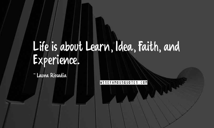 Launa Rissadia Quotes: Life is about Learn, Idea, Faith, and Experience.