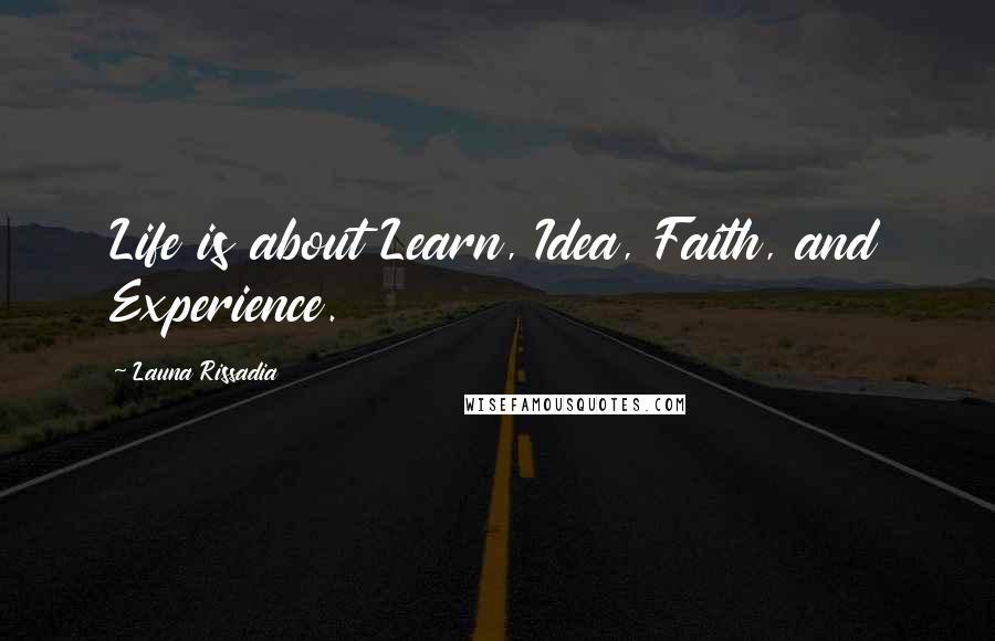 Launa Rissadia Quotes: Life is about Learn, Idea, Faith, and Experience.