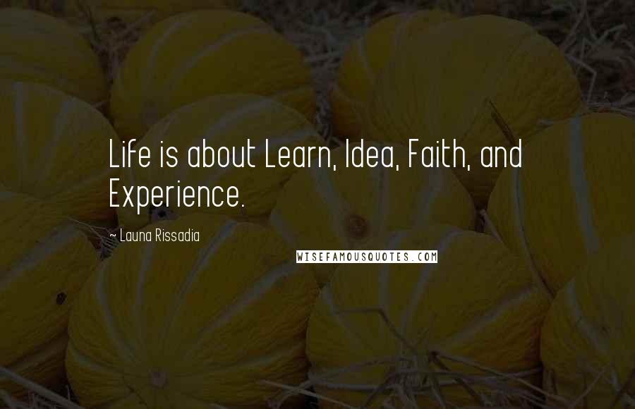 Launa Rissadia Quotes: Life is about Learn, Idea, Faith, and Experience.