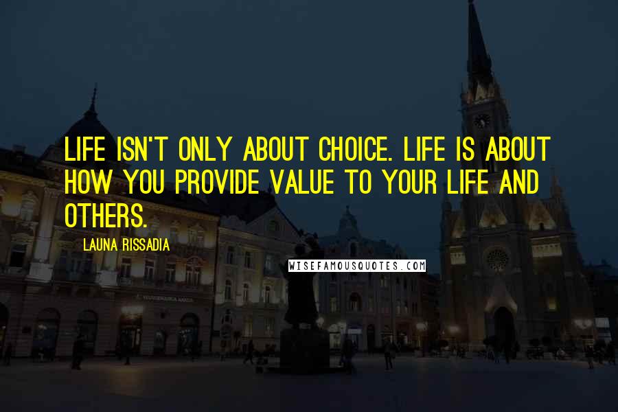 Launa Rissadia Quotes: Life isn't only about choice. Life is about how you provide value to your life and others.