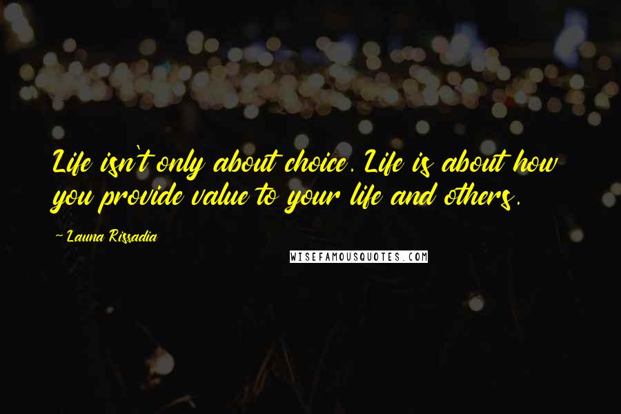 Launa Rissadia Quotes: Life isn't only about choice. Life is about how you provide value to your life and others.