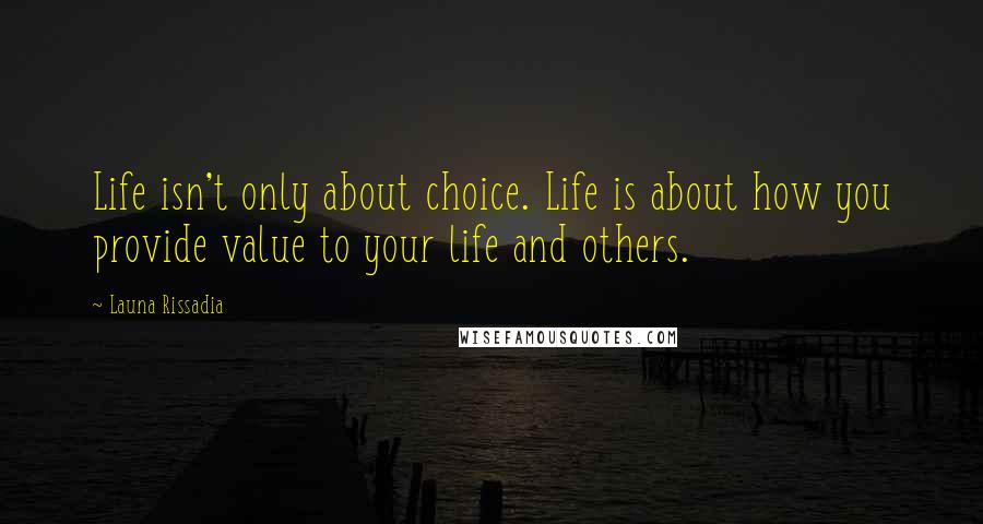 Launa Rissadia Quotes: Life isn't only about choice. Life is about how you provide value to your life and others.