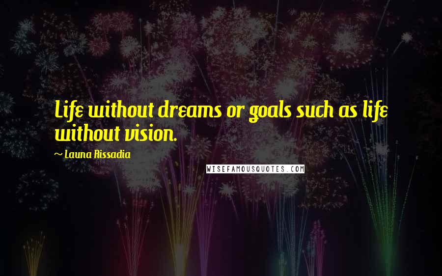 Launa Rissadia Quotes: Life without dreams or goals such as life without vision.