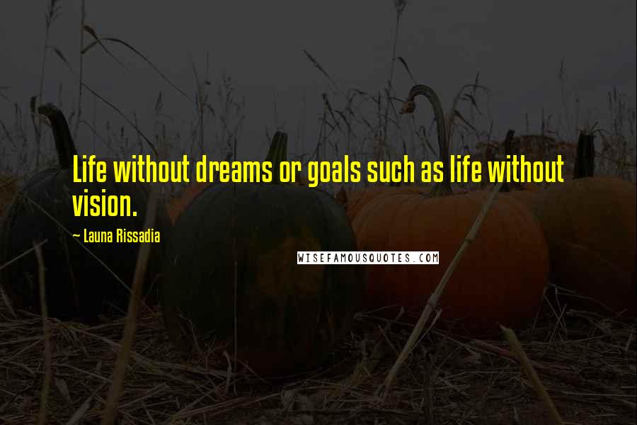 Launa Rissadia Quotes: Life without dreams or goals such as life without vision.