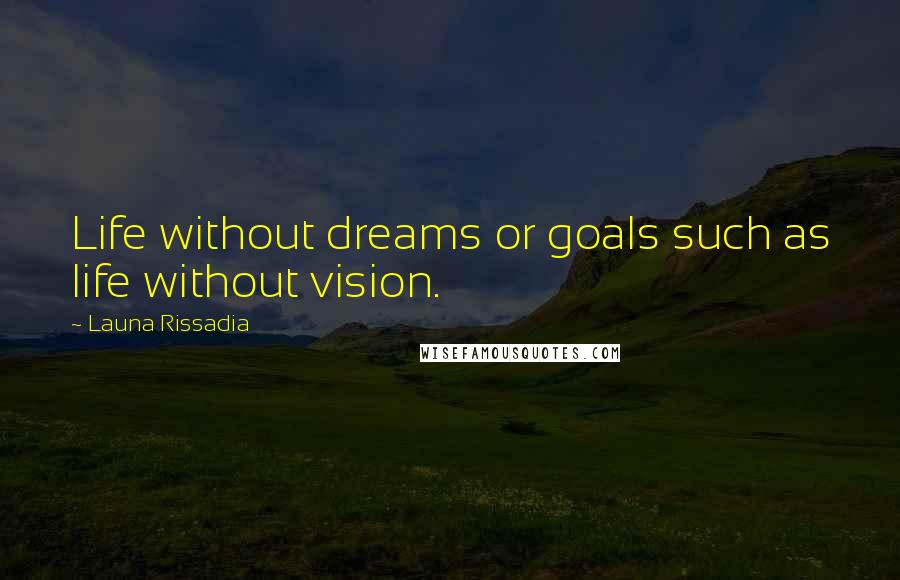 Launa Rissadia Quotes: Life without dreams or goals such as life without vision.