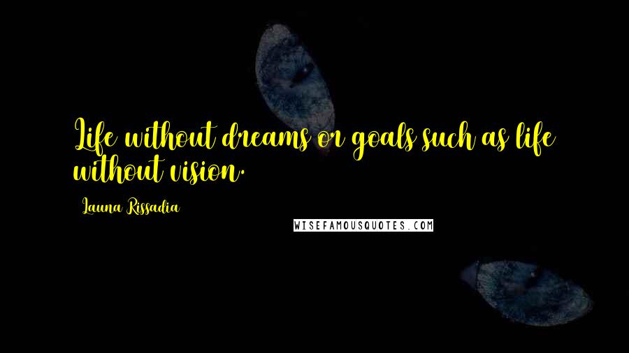 Launa Rissadia Quotes: Life without dreams or goals such as life without vision.