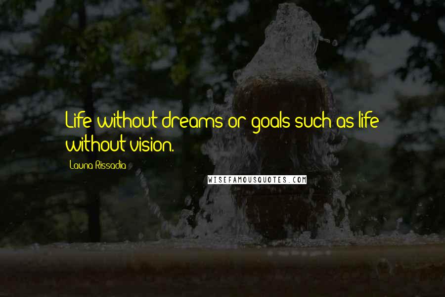 Launa Rissadia Quotes: Life without dreams or goals such as life without vision.