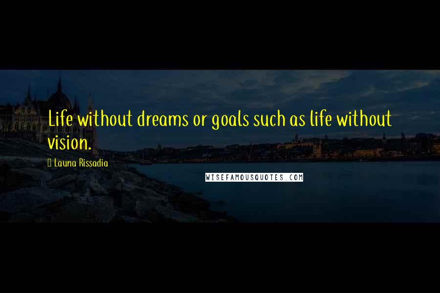 Launa Rissadia Quotes: Life without dreams or goals such as life without vision.