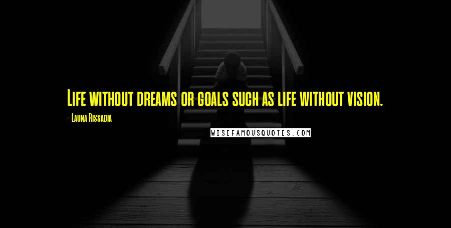 Launa Rissadia Quotes: Life without dreams or goals such as life without vision.