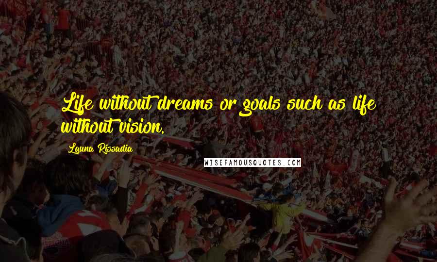 Launa Rissadia Quotes: Life without dreams or goals such as life without vision.