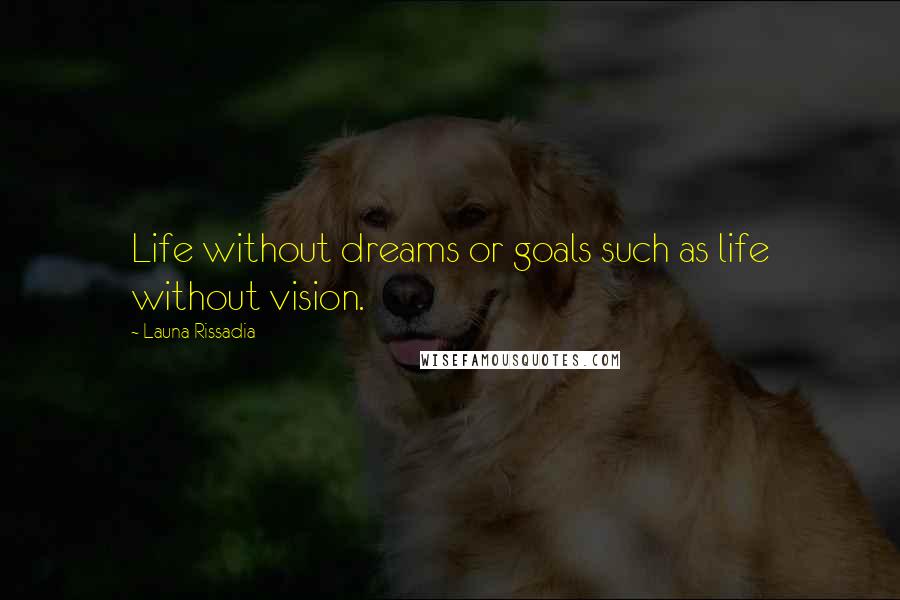 Launa Rissadia Quotes: Life without dreams or goals such as life without vision.