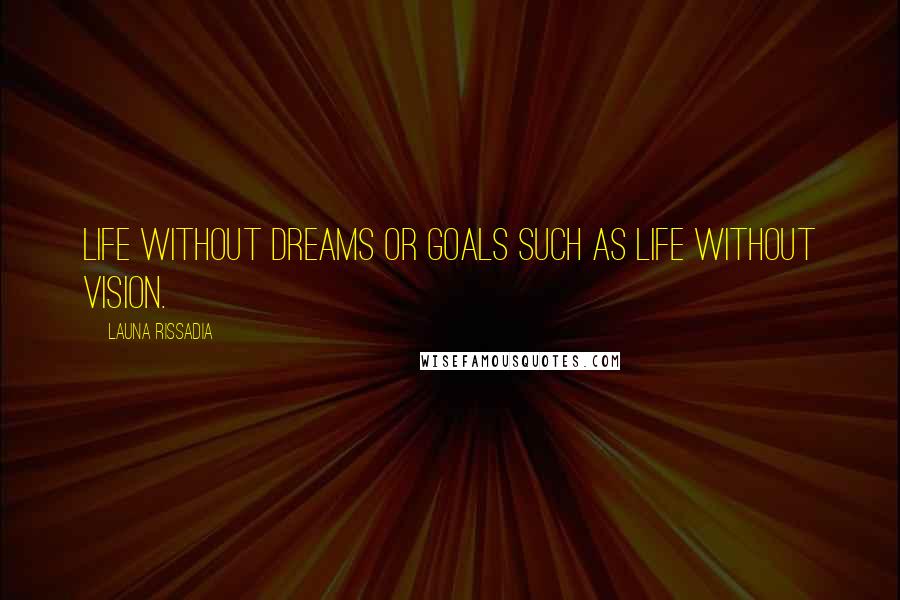 Launa Rissadia Quotes: Life without dreams or goals such as life without vision.
