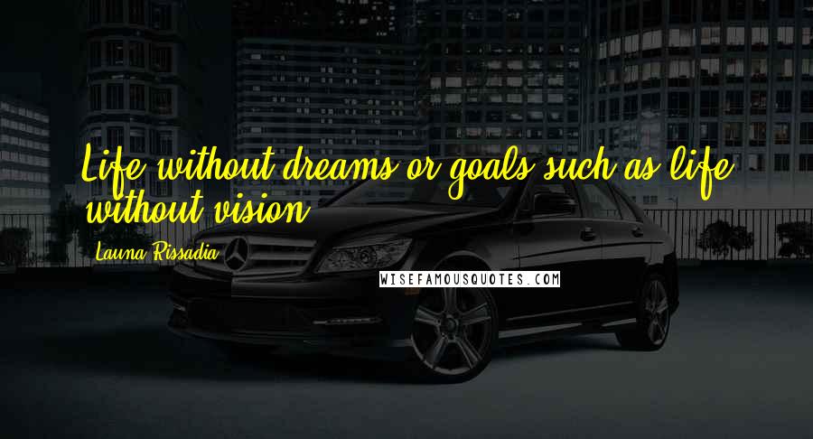 Launa Rissadia Quotes: Life without dreams or goals such as life without vision.