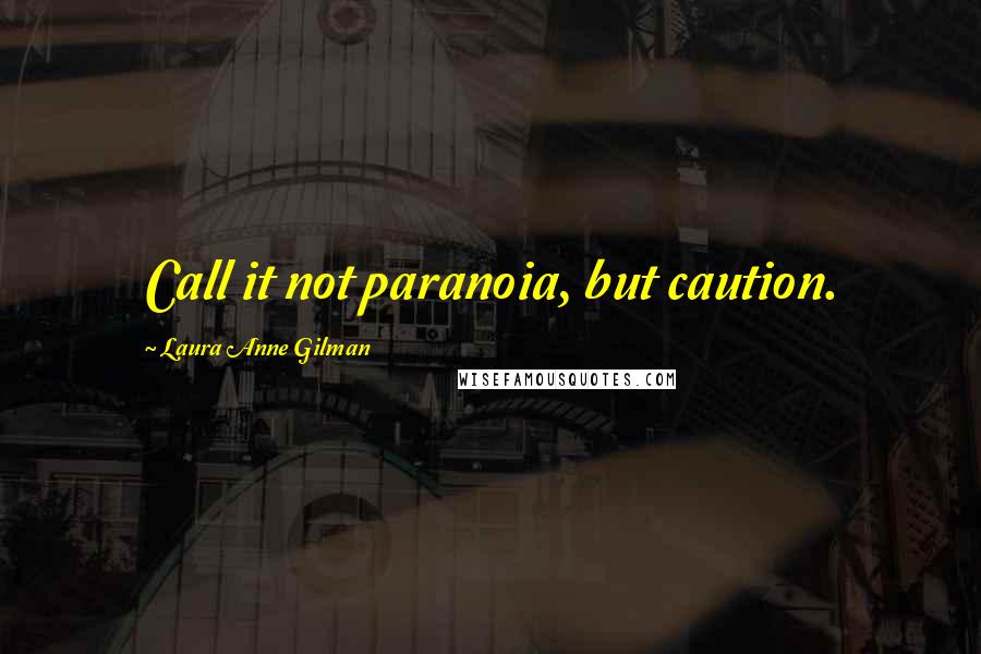 Laura Anne Gilman Quotes: Call it not paranoia, but caution.