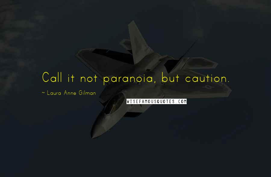Laura Anne Gilman Quotes: Call it not paranoia, but caution.