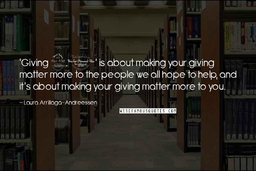 Laura Arrillaga-Andreessen Quotes: 'Giving 2.0' is about making your giving matter more to the people we all hope to help, and it's about making your giving matter more to you.