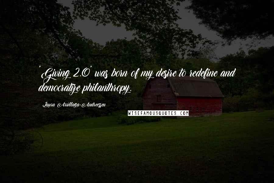 Laura Arrillaga-Andreessen Quotes: 'Giving 2.0' was born of my desire to redefine and democratize philanthropy.