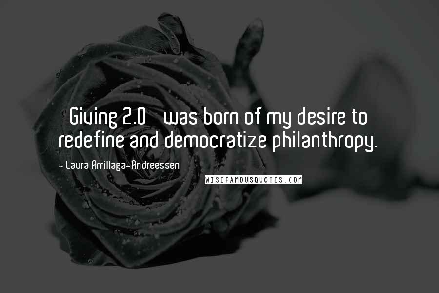 Laura Arrillaga-Andreessen Quotes: 'Giving 2.0' was born of my desire to redefine and democratize philanthropy.