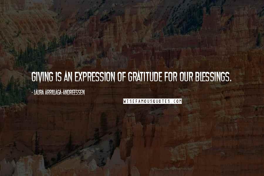 Laura Arrillaga-Andreessen Quotes: Giving is an expression of gratitude for our blessings.