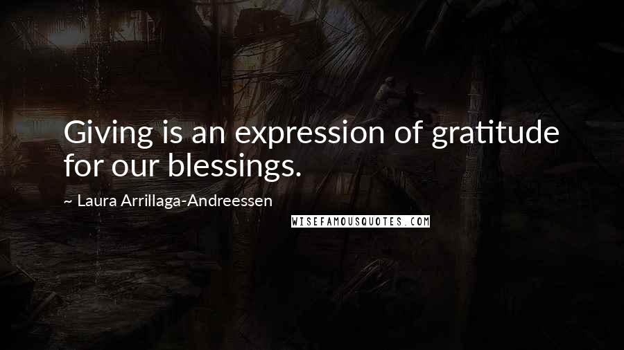 Laura Arrillaga-Andreessen Quotes: Giving is an expression of gratitude for our blessings.