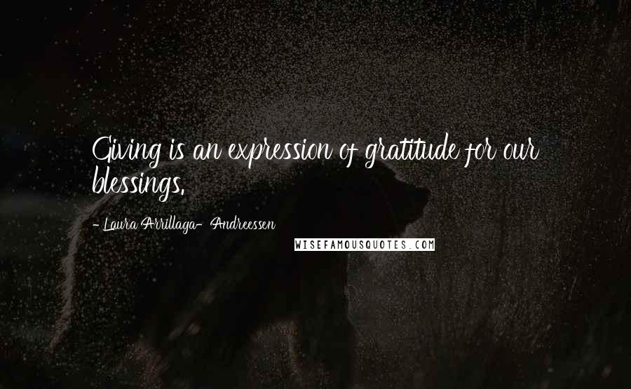 Laura Arrillaga-Andreessen Quotes: Giving is an expression of gratitude for our blessings.