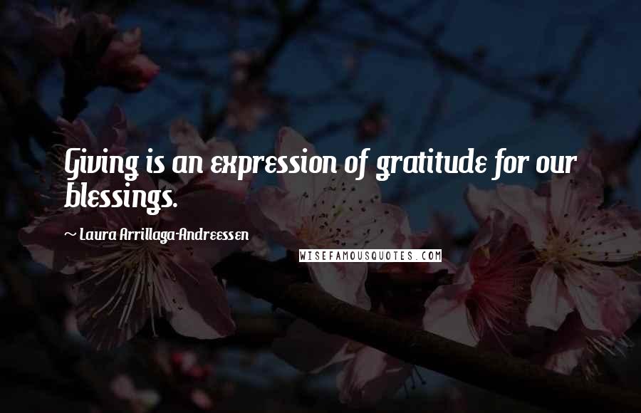 Laura Arrillaga-Andreessen Quotes: Giving is an expression of gratitude for our blessings.