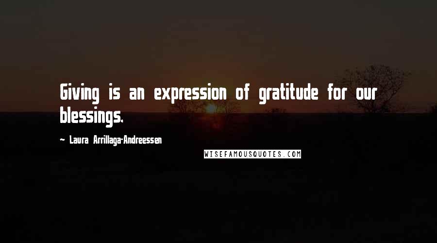 Laura Arrillaga-Andreessen Quotes: Giving is an expression of gratitude for our blessings.