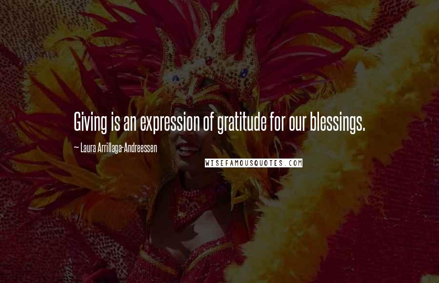 Laura Arrillaga-Andreessen Quotes: Giving is an expression of gratitude for our blessings.