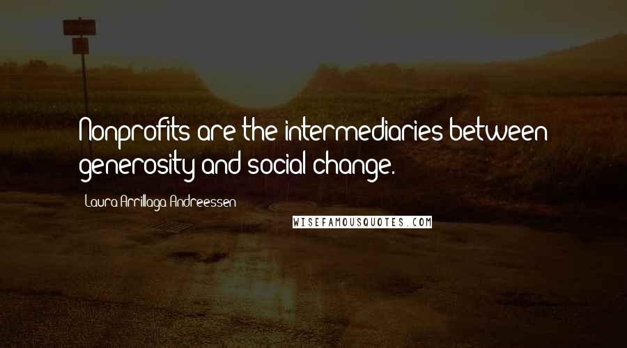 Laura Arrillaga-Andreessen Quotes: Nonprofits are the intermediaries between generosity and social change.