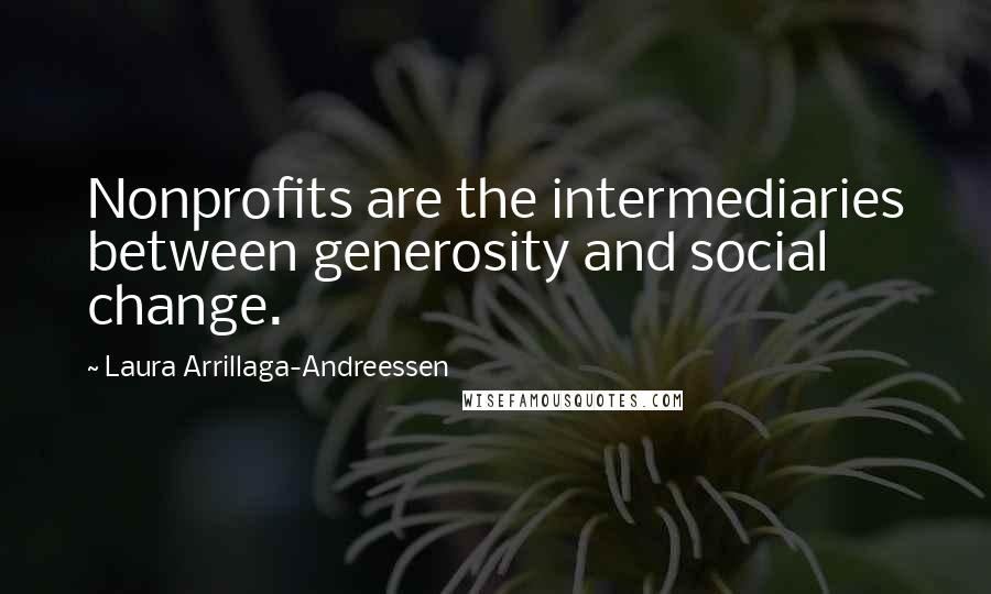 Laura Arrillaga-Andreessen Quotes: Nonprofits are the intermediaries between generosity and social change.