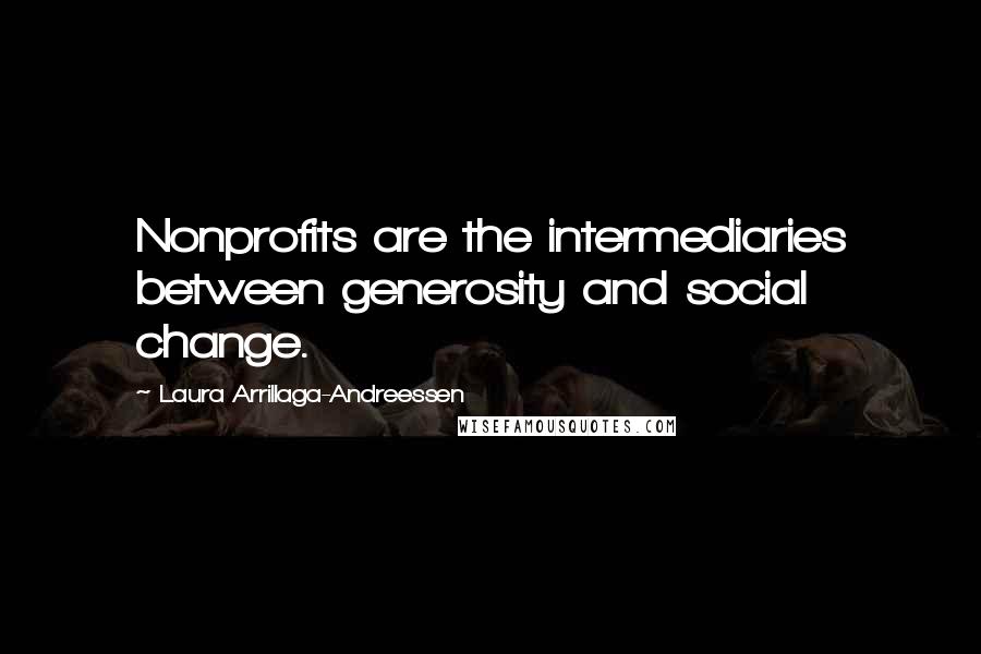 Laura Arrillaga-Andreessen Quotes: Nonprofits are the intermediaries between generosity and social change.