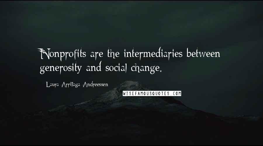 Laura Arrillaga-Andreessen Quotes: Nonprofits are the intermediaries between generosity and social change.