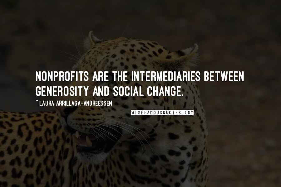 Laura Arrillaga-Andreessen Quotes: Nonprofits are the intermediaries between generosity and social change.