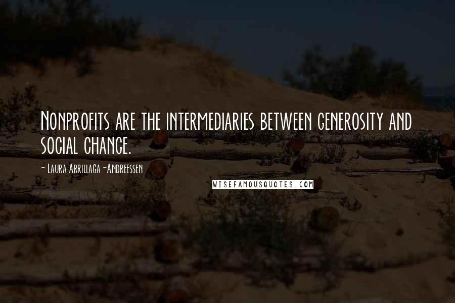 Laura Arrillaga-Andreessen Quotes: Nonprofits are the intermediaries between generosity and social change.