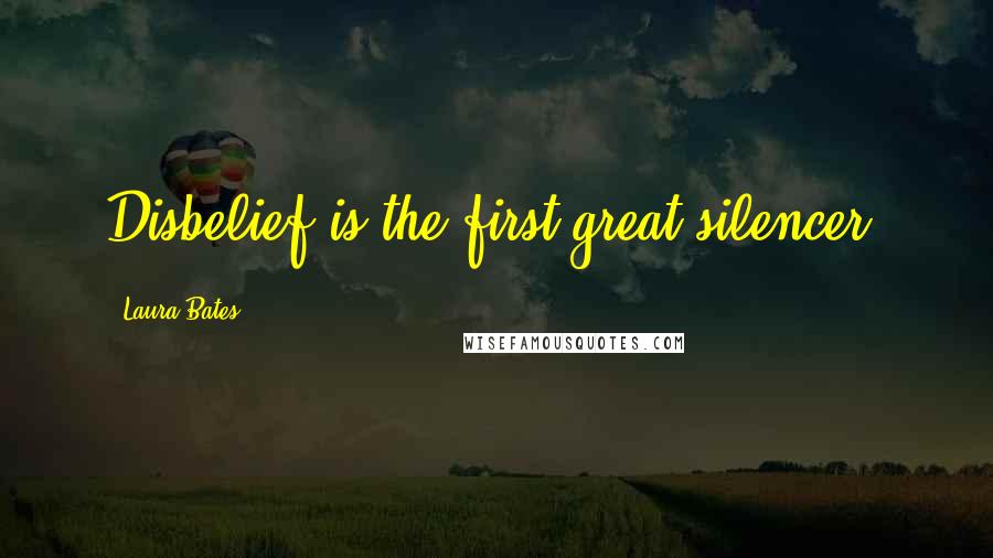 Laura Bates Quotes: Disbelief is the first great silencer.