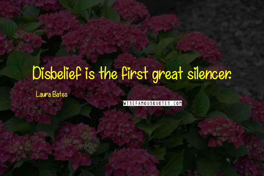 Laura Bates Quotes: Disbelief is the first great silencer.